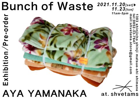 Bunch of Waste AYA YAMANAKA  Exhibition/pre-order 2021.11.20[sat]-23[tue]