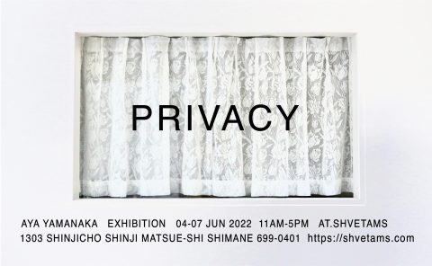 PRIVACY / AYA YAMANAKA    EXHIBITION  04-07JUN 2022