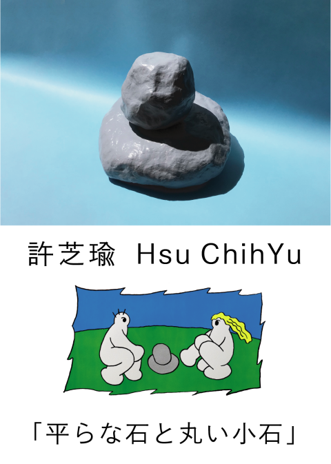 許芝瑜　Hsu ChihYu  「平らな石と丸い小石」2022/8/11(木)-17(水)